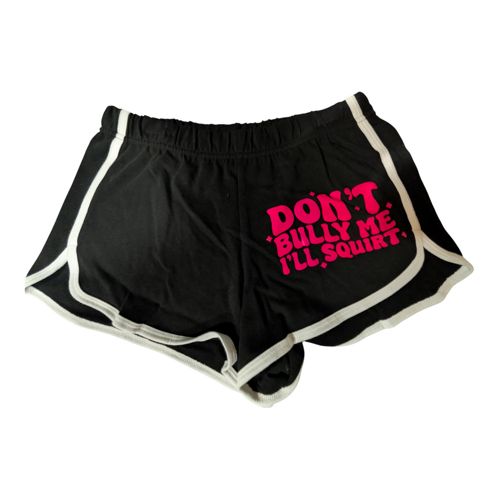 Dont Bully Me I'll Squirt Shorts