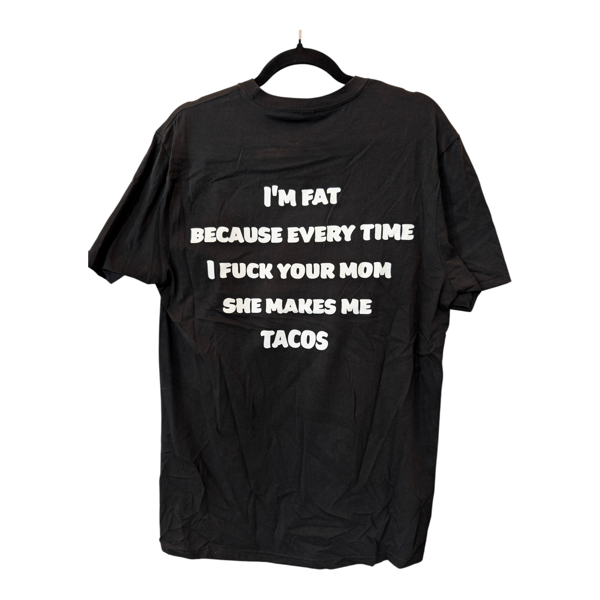 I'm Fat because your mom makes me tacos